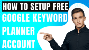 Google Keyword Planner:How To Setup Account For Free in 2024