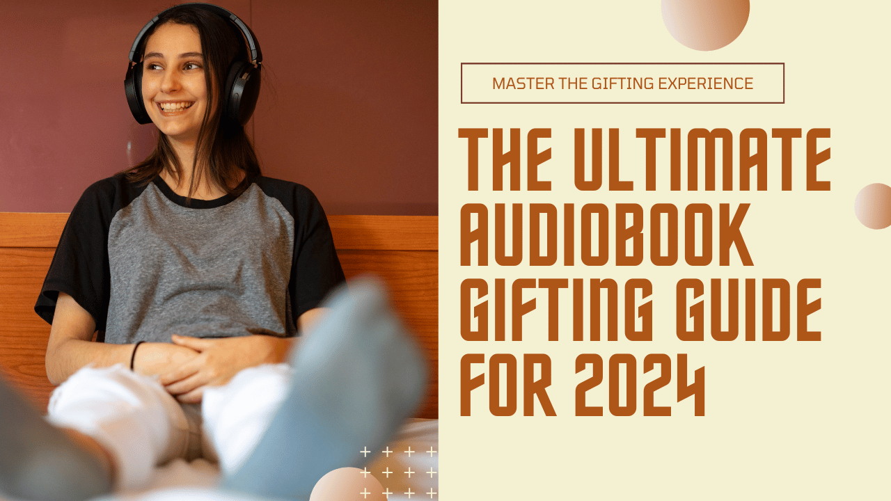 How to Gift an Audiobook: A Comprehensive Guide for 2024