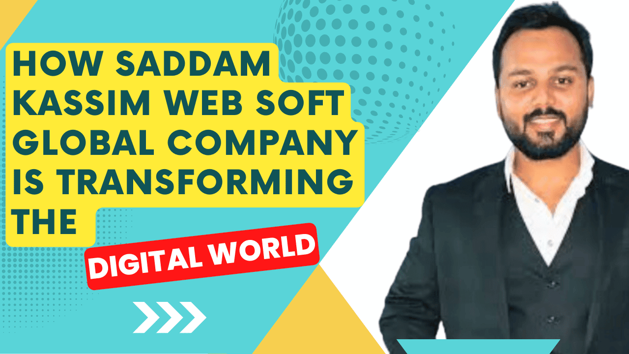 How Saddam Kassim Web Soft Global Company is Transforming the Digital World