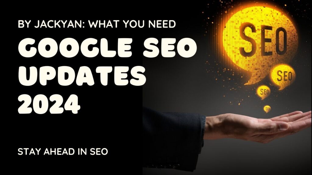 Google SEO Updates 2024 By Jackyan: What You Need to Know